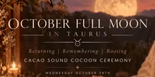 October Full Moon in Taurus- Cacao Sound Cocoon Ceremony