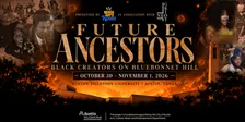FUTURE ANCESTORS: Black Creators on Bluebonnet Hill