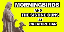 MORNINGBIRDS + THE SISTINE GUNS at CREATURE BAR