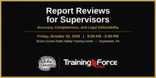 Report Reviews for Supervisors: Accuracy, Completeness, and Legal Defensibility- Doylestown, PA