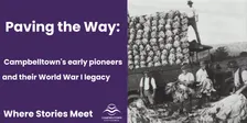 Paving the way: Campbelltown's early pioneers and their World War I legacy