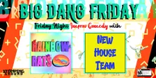 Big Dang Friday featuring Fall Improv House Team and Rainbow Rats