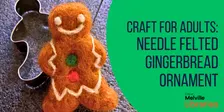 Craft for Adults: Needle Felted Gingerbread Ornament Workshop
