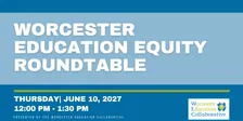 Worcester Education Equity Roundtable - June 2027