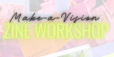 Make-a-Vision Zine Workshop