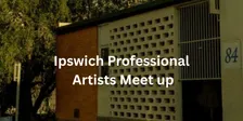 Ipswich Professional Artists Monthly Meet up