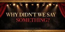 Why Didn’t We Say Something