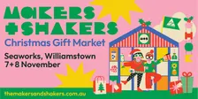The Makers and Shakers Christmas Gift Market | Melbourne | 7 + 8 November 2026