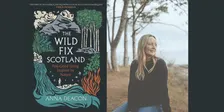 The Wild Fix Scotland: Feel-good living inspired by nature with Anna Deacon