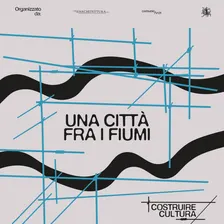Costruire Cultura: Una citta fra i fiumi