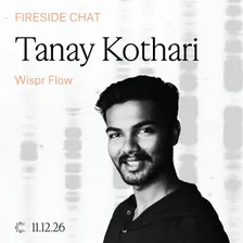 Fireside Chat with Tanay Kothari, Wispr Flow