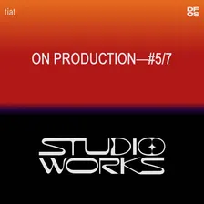 STUDIO WORKS #5/7 | On production