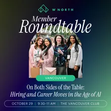 WNORTH Roundtable | On Both Sides of the Table: Hiring and Career Moves in the Age of AI | Vancouver