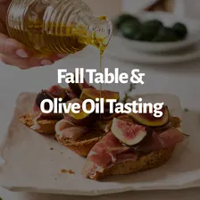 Olive Oil Tasting & Fall Shared Table