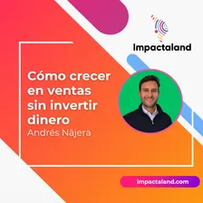📈 Impactaland: Cómo crecer en ventas sin invertir dinero by Andrés Nájera