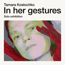 In Her Gestures · Tamara Kostochko · Exhibition Opening