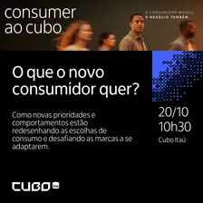 Consumer ao Cubo | O que o novo consumidor quer?