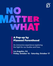 No Matter What: A FREE Pop-up by Planned Parenthood
