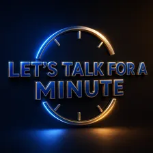 LET'S TALK FOR A MINUTE