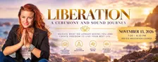 LIBERATION - A Ceremony & Sound Journey to Create Freedom & Live Your Best Life