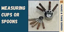 Make & Take: Measuring Cups or Spoons