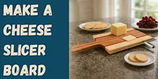 Make a Cheese Slicer Board