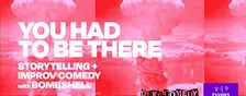 You Had To Be There: Storytelling + Improv Comedy