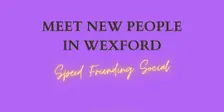 Meet New People in Wexford - Mixed Speed Friending Social