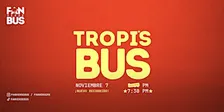 Tropi's Bus (Noviembre 7 - 7:30 pm)