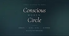 Conscious Women Circle | Weekly In-Person Women's Gathering