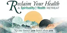 Reclaim Your Health: A Spirituality & Health Retreat