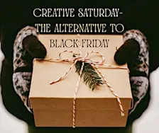 Creative Saturday- the Alternative to Black Friday