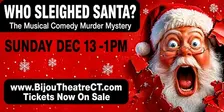 WHO SLEIGHED SANTA? The Musical Comedy Murder Mystery