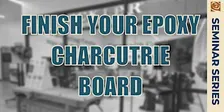Finish Your Epoxy Charcuterie Board (Part 2)