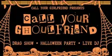 'Call Your Ghoulfriend - Drag Show & Halloween Party