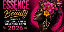The Essence Of Beauty Cultural Women's Hair & Wellness Expo 2026