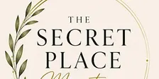 The Secret Place: Worship • Prayer • Deliverance • Healing