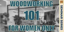 WOODWORKING 101 For Women Only