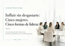 Influir sin desgastarte: Cinco mujeres. Cinco formas de liderar.