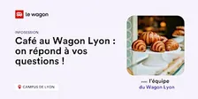 Café au Wagon Lyon : on répond à vos questions !