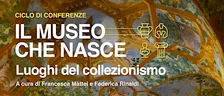 Il Museo che nasce. Luoghi del collezionismo