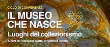 Il Museo che nasce. Luoghi del collezionismo