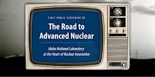 Screening: Road to Advanced Nuclear: INL at the Heart of Nuclear Innovation