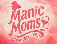 Manic Moms: Mommin' Ain't Easy Comedy Tour