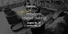 NJ | Coffee Shop | Modern Speed Dating | Singles 40 - 49 | SOMERVILLE