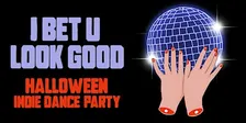 I BET YOU LOOK GOOD (INDIE HALLOWEEN PARTY)