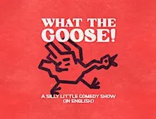 What the Goose - A Standup, Character, and Sketch Comedy Show (in English)