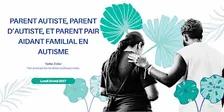 Parent autiste, parent d’autiste, et parent pair aidant familial en autisme