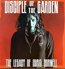 Disciple Of The Garden - The Legacy of Chris Cornell