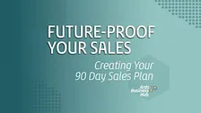 Future-Proof Your Sales: Creating Your 90 Day Sales Plan